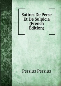 Satires De Perse Et De Sulpicia (French Edition)