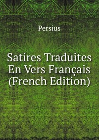 Satires Traduites En Vers Francais (French Edition)