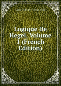 Logique De Hegel, Volume 1 (French Edition)