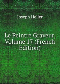 Le Peintre Graveur, Volume 17 (French Edition)