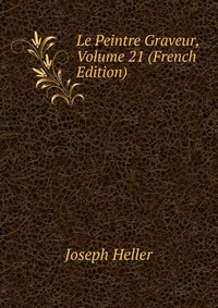 Le Peintre Graveur, Volume 21 (French Edition)