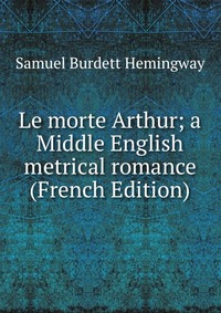 Le morte Arthur; a Middle English metrical romance (French Edition)