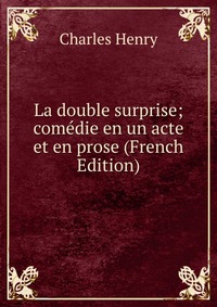 La double surprise; comedie en un acte et en prose (French Edition)