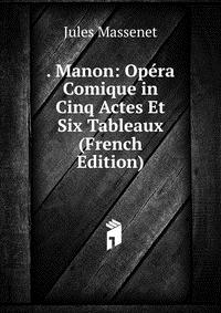 . Manon: Opera Comique in Cinq Actes Et Six Tableaux (French Edition)