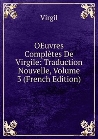 OEuvres Completes De Virgile: Traduction Nouvelle, Volume 3 (French Edition)