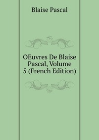 OEuvres De Blaise Pascal, Volume 5 (French Edition)