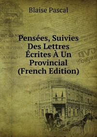 Pensees, Suivies Des Lettres Ecrites A Un Provincial (French Edition)