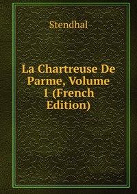 La Chartreuse De Parme, Volume 1 (French Edition)