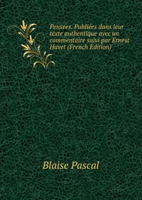 Pensees. Publiees dans leur texte authentique avec un commentaire suivi par Ernest Havet (French Edition)