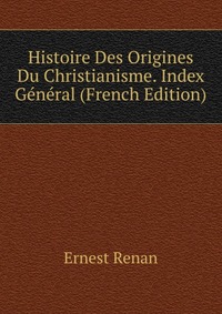 Histoire Des Origines Du Christianisme. Index General (French Edition)