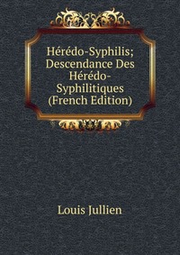 Heredo-Syphilis; Descendance Des Heredo-Syphilitiques (French Edition)