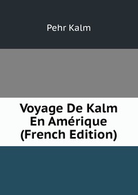 Voyage De Kalm En Amerique (French Edition)