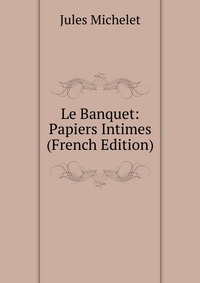 Le Banquet: Papiers Intimes (French Edition)