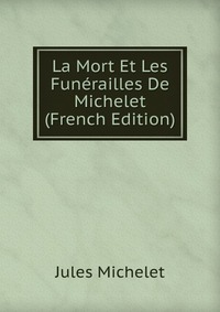 La Mort Et Les Funerailles De Michelet (French Edition)