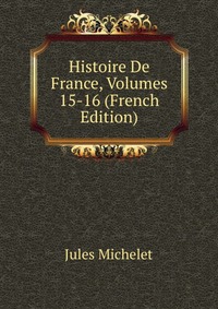 Histoire De France, Volumes 15-16 (French Edition)