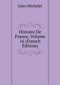 Histoire De France, Volume 16 (French Edition)