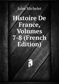 Histoire De France, Volumes 7-8 (French Edition)