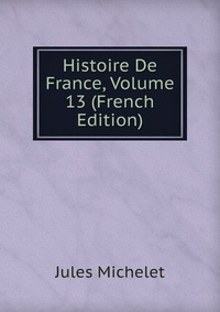 Histoire De France, Volume 13 (French Edition)