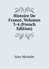 Histoire De France, Volumes 3-4 (French Edition)