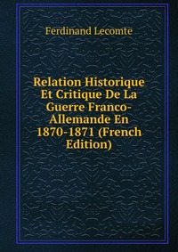 Relation Historique Et Critique De La Guerre Franco-Allemande En 1870-1871 (French Edition)