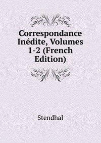 Correspondance Inedite, Volumes 1-2 (French Edition)