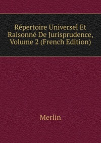 Repertoire Universel Et Raisonne De Jurisprudence, Volume 2 (French Edition)