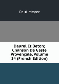 Daurel Et Beton; Chanson De Geste Provencale, Volume 14 (French Edition)