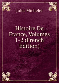 Histoire De France, Volumes 1-2 (French Edition)