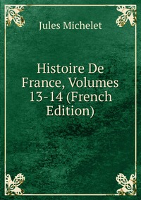 Histoire De France, Volumes 13-14 (French Edition)