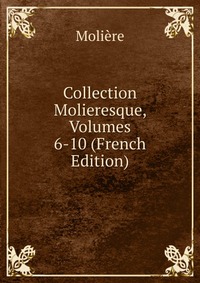 Collection Molieresque, Volumes 6-10 (French Edition)