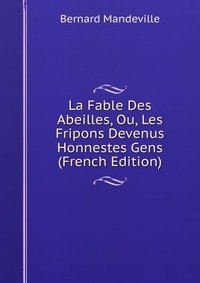 La Fable Des Abeilles, Ou, Les Fripons Devenus Honnestes Gens (French Edition)