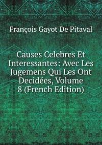 Causes Celebres Et Interessantes: Avec Les Jugemens Qui Les Ont Decidees, Volume 8 (French Edition)