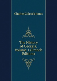 The History of Georgia, Volume 1 (French Edition)