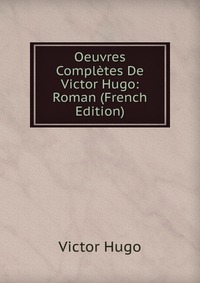 Oeuvres Completes De Victor Hugo: Roman (French Edition)