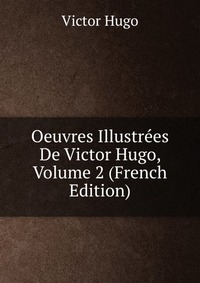 Oeuvres Illustrees De Victor Hugo, Volume 2 (French Edition)