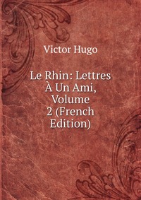 Le Rhin: Lettres A Un Ami, Volume 2 (French Edition)