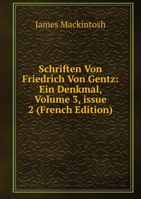 Schriften Von Friedrich Von Gentz: Ein Denkmal, Volume 3, issue 2 (French Edition)