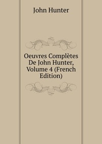 Oeuvres Completes De John Hunter, Volume 4 (French Edition)