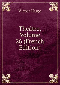 Theatre, Volume 26 (French Edition)