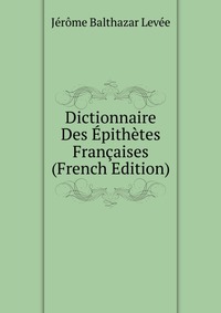 Dictionnaire Des Epithetes Francaises (French Edition)