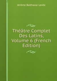 Theatre Complet Des Latins, Volume 6 (French Edition)