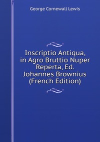 Inscriptio Antiqua, in Agro Bruttio Nuper Reperta, Ed. Johannes Brownius (French Edition)