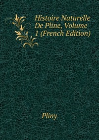 Histoire Naturelle De Pline, Volume 1 (French Edition)