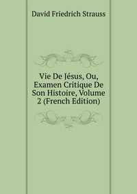 Vie De Jesus, Ou, Examen Critique De Son Histoire, Volume 2 (French Edition)