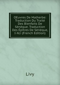 OEuvres De Malherbe: Traduction Du Traite Des Bienfaits De Seneque. Traduction Des Epitres De Seneque, I-Xci (French Edition)