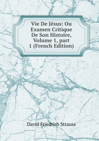 Vie De Jesus: Ou Examen Critique De Son Histoire, Volume 1, part 1 (French Edition)