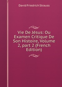 Vie De Jesus: Ou Examen Critique De Son Histoire, Volume 2, part 2 (French Edition)