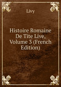 Histoire Romaine De Tite Live, Volume 3 (French Edition)