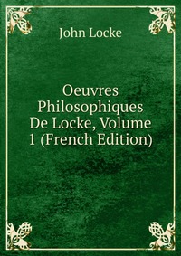 Oeuvres Philosophiques De Locke, Volume 1 (French Edition)