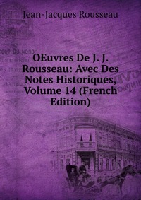 OEuvres De J. J. Rousseau: Avec Des Notes Historiques, Volume 14 (French Edition)